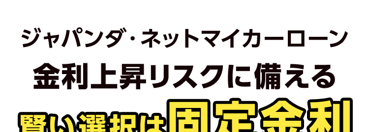ジャパンダネットマイカーローン
金利上昇リスクに備える
賢い選択は固定金利
WEBで完結
₤1.85%
~4.20%
保証料込み
審査手数料無し
©JAPAN-DA
新規口座開設不要
固定金利で安心
全国どこでも利用可能