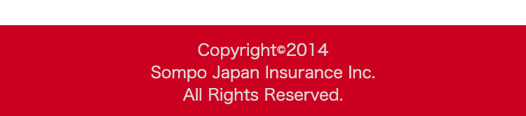 Copyright 2014
Sompo Japan Insurance Inc.
All Rights Reserved.