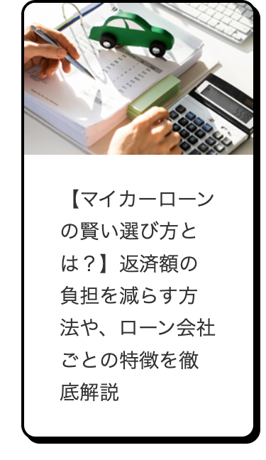 【マイカーローン
の賢い選び方と
は?】 返済額の
負担を減らす方
法や、ローン会社
ごとの特徴を徹
底解説
C