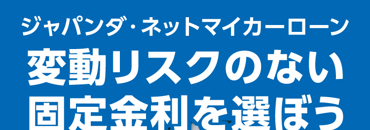 ジャパンダ・ネットマイカーローン
変動リスクのない
固定金利を選ぼう
WEB完結で
来店不要
保証料込み
#1.85%-4.20%
日本全国
新規口座開設不要
どこでも対応