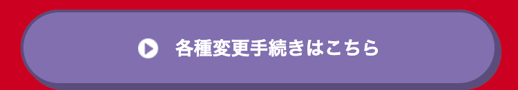 各種変更手続きはこちら
